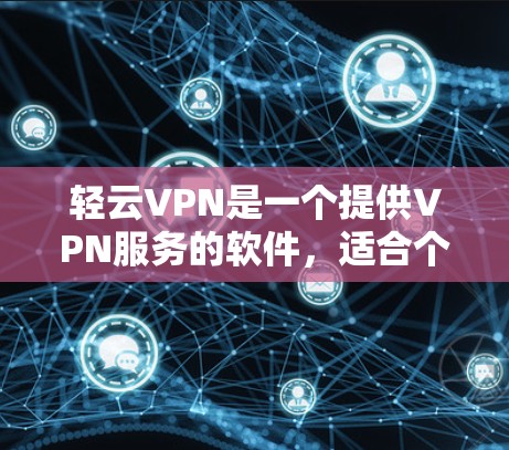 轻云VPN是一个提供VPN服务的软件，适合个人用户使用。以下是下载轻云VPN的详细步骤