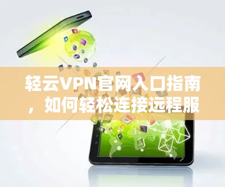轻云VPN官网入口指南，如何轻松连接远程服务器