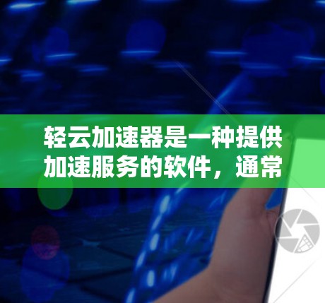 轻云加速器是一种提供加速服务的软件，通常用于提升网络性能或下载速度。如果您寻找官方优惠，可以参考以下渠道