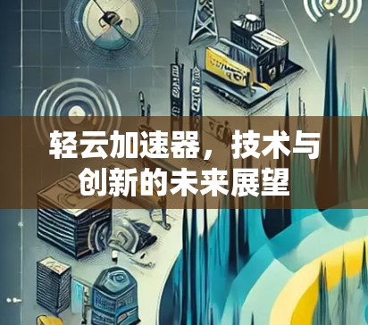 轻云加速器，技术与创新的未来展望