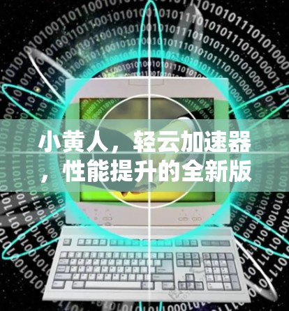 小黄人，轻云加速器，性能提升的全新版本—更新来了！