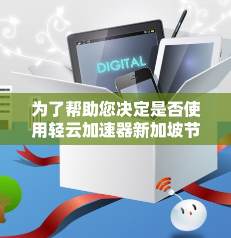 为了帮助您决定是否使用轻云加速器新加坡节点，以下是详细的分析和建议