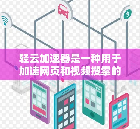 轻云加速器是一种用于加速网页和视频搜索的工具，旨在帮助用户更快地找到所需信息。以下是对轻云加速器的详细分析