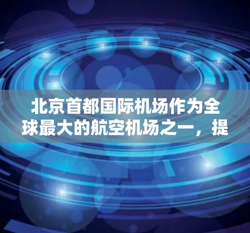 北京首都国际机场作为全球最大的航空机场之一，提供多种免费服务，满足不同乘客的紧急需求和休闲需求。以下是关于北京首都国际机场的免费服务总结