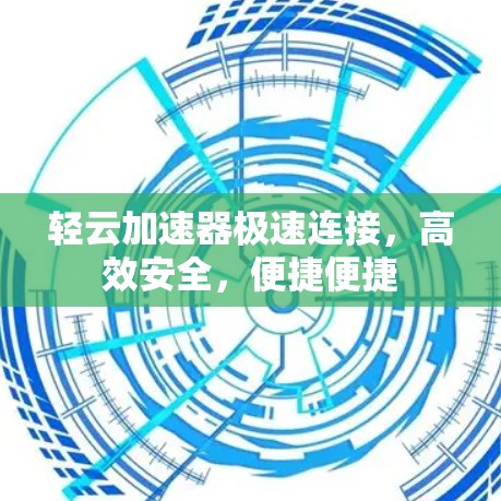 轻云加速器极速连接，高效安全，便捷便捷