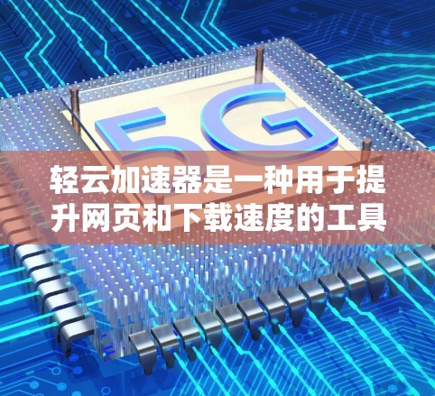 轻云加速器是一种用于提升网页和下载速度的工具，它依赖于缓存、缓存服务器和缓存缓存缓存等技术。为了优化轻云加速器的性能，建议按照以下步骤进行调整和优化