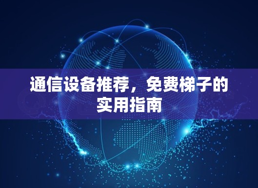 通信设备推荐，免费梯子的实用指南