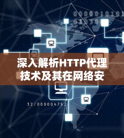 深入解析HTTP代理技术及其在网络安全中的关键作用