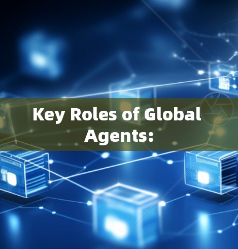 Key Roles of Global Agents: