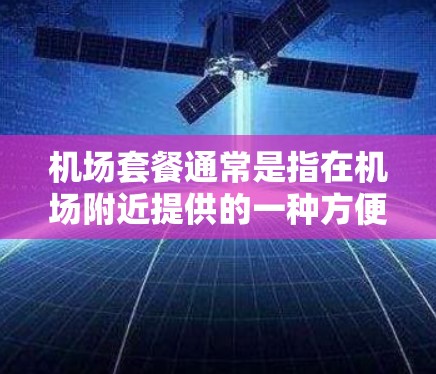 机场套餐通常是指在机场附近提供的一种方便的早餐，通常包括煎蛋、牛奶、面包、点心等。以下是一些常见的机场套餐选择