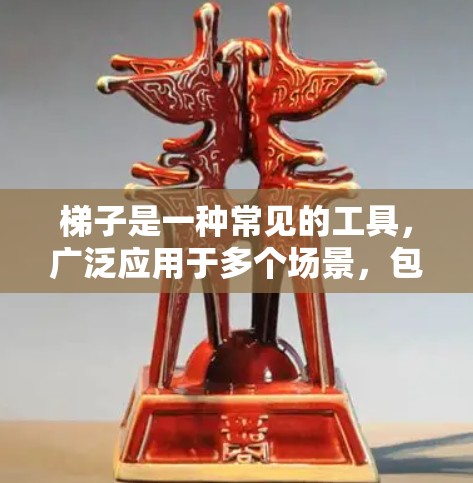 梯子是一种常见的工具，广泛应用于多个场景，包括上楼、下楼、乘凉等。以下是对梯子的详细介绍