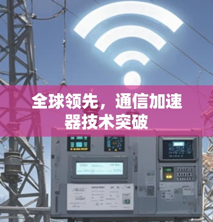 全球领先，通信加速器技术突破