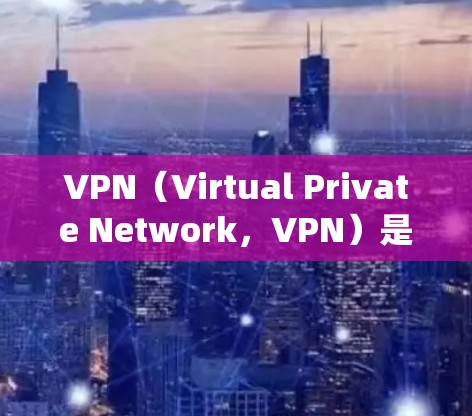 VPN（Virtual Private Network，VPN）是一种通过互联网技术将外部计算机连接到内部网络，从而增强内部网络的访问权限和数据保护的系统。以下是关于VPN的详细解释
