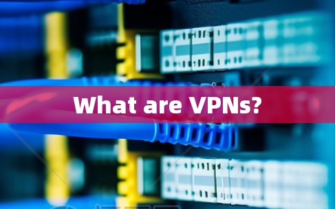 What are VPNs?