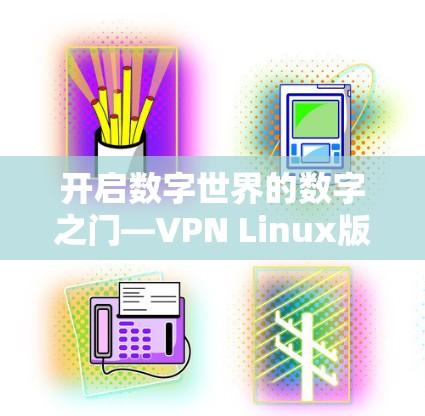 开启数字世界的数字之门—VPN Linux版的探索之旅