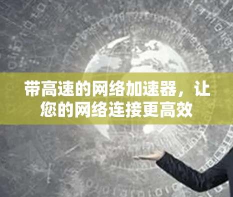 带高速的网络加速器，让您的网络连接更高效