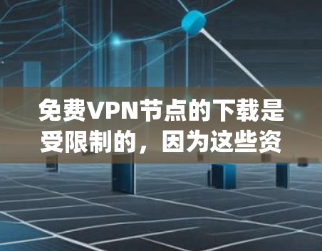 免费VPN节点的下载是受限制的，因为这些资源通常是通过合法的VPN服务下载的，而不是 freely available 的。以下是一些常用的免费VPN平台，你可以选择其中任意一个来下载