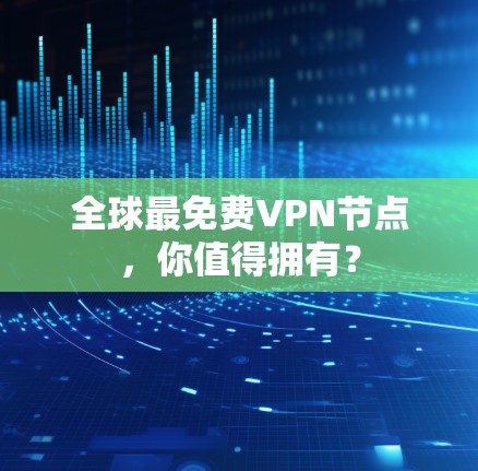 全球最免费VPN节点，你值得拥有？