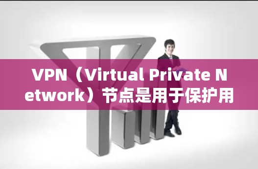 VPN（Virtual Private Network）节点是用于保护用户数据和通信安全的网络节点，允许用户在互联网上进行远程访问。以下是关于VPN软件下载的一些信息和建议