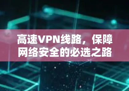 高速VPN线路，保障网络安全的必选之路