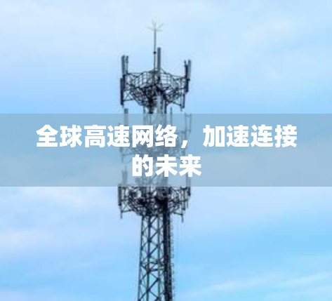全球高速网络，加速连接的未来