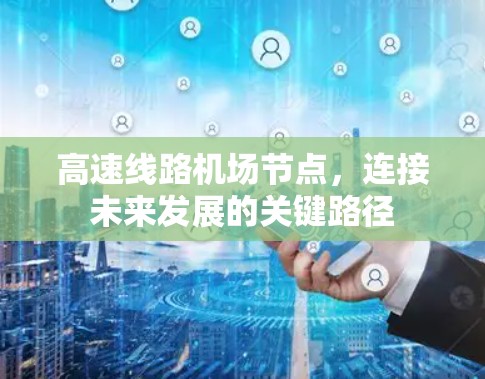 高速线路机场节点，连接未来发展的关键路径