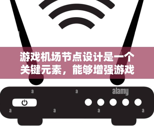 游戏机场节点设计是一个关键元素，能够增强游戏的沉浸感和角色互动体验。以下是关于游戏机场节点的详细分析和建议
