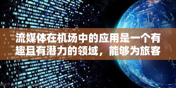 流媒体在机场中的应用是一个有趣且有潜力的领域，能够为旅客提供更好的出行体验，并为机场提供更多的服务和活动。以下是对流媒体在机场中的应用的详细分析