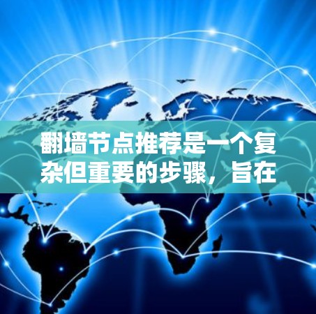 翻墙节点推荐是一个复杂但重要的步骤，旨在确保用户能够安全、便捷地访问外部网站。以下是对翻墙节点推荐的详细步骤，供用户参考
