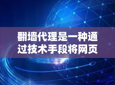 翻墙代理是一种通过技术手段将网页从一个网站转移到另一家网站的方法，通常用于满足法律或商业需求时进行的翻墙。以下是对翻墙代理的详细解答