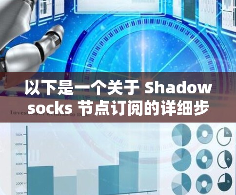 以下是一个关于 Shadowsocks 节点订阅的详细步骤说明