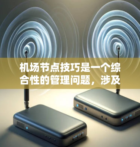 机场节点技巧是一个综合性的管理问题，涉及多个方面，以下是一些关键点