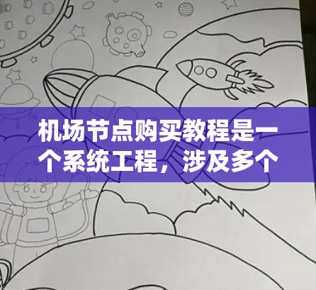 机场节点购买教程是一个系统工程，涉及多个步骤和配置。以下是逐步指南，帮助您理解和操作机场节点
