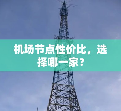 机场节点性价比，选择哪一家？