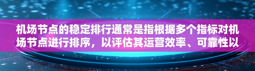 机场节点的稳定排行通常是指根据多个指标对机场节点进行排序，以评估其运营效率、可靠性以及对城市交通和游客的影响。以下是一个常见的机场节点稳定排行指标体系，供参考
