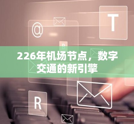226年机场节点，数字交通的新引擎