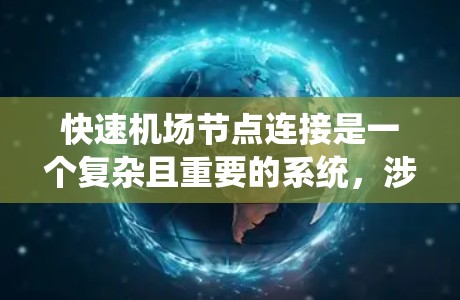 快速机场节点连接是一个复杂且重要的系统，涉及多个因素的综合管理。以下是对快速机场节点连接问题的详细分析和解决方案
