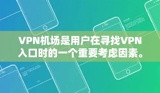 VPN机场是用户在寻找VPN入口时的一个重要考虑因素。以下是几个主要的VPN机场，这些机场通常提供点对点VPN服务，用户可以根据自己的需求选择