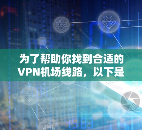 为了帮助你找到合适的VPN机场线路，以下是一些推荐的 VPN 服务器和地区的指南