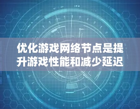 优化游戏网络节点是提升游戏性能和减少延迟的重要步骤。以下是一个系统化的优化方案，帮助您逐步解决网络问题