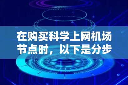 在购买科学上网机场节点时，以下是分步建议