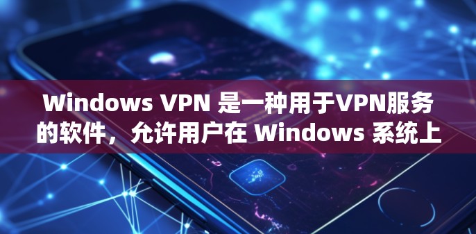 Windows VPN 是一种用于VPN服务的软件，允许用户在 Windows 系统上访问国外网站。以下是 Windows 窗口 VPN 的一些常见工具和建议