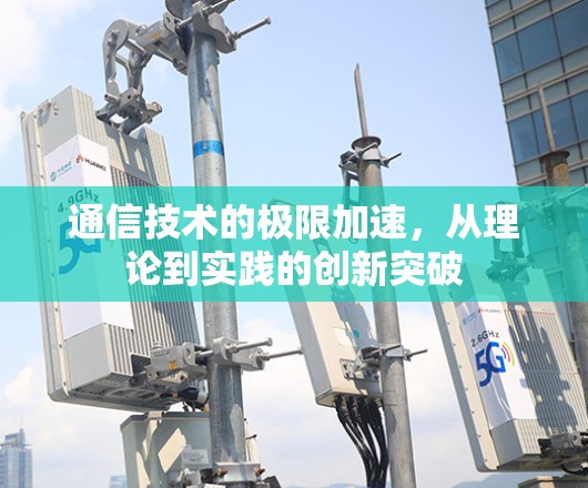通信技术的极限加速，从理论到实践的创新突破