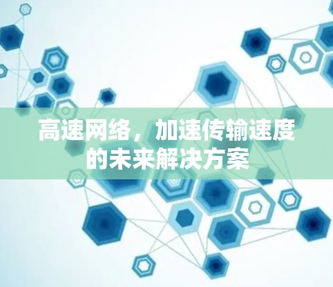 高速网络，加速传输速度的未来解决方案