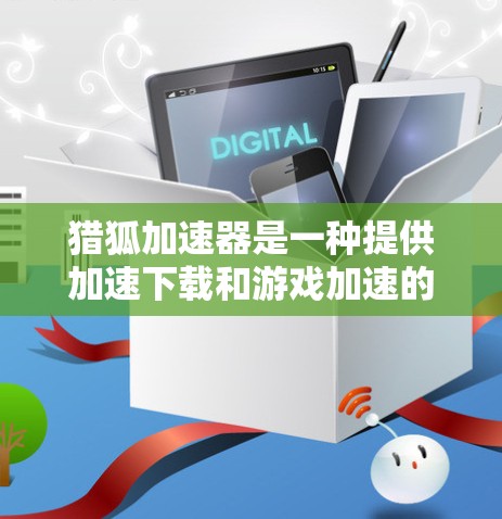 猎狐加速器是一种提供加速下载和游戏加速的软件或应用，帮助用户更快完成下载或游戏任务。如果你指的是猎狐传说的加速器，可能是指专门针对该游戏的加速工具。以下是对可能含义的详细分析