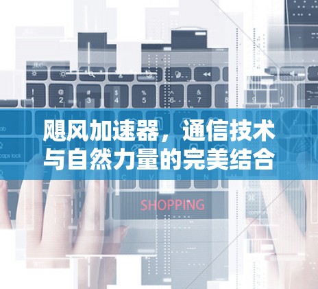 飓风加速器，通信技术与自然力量的完美结合