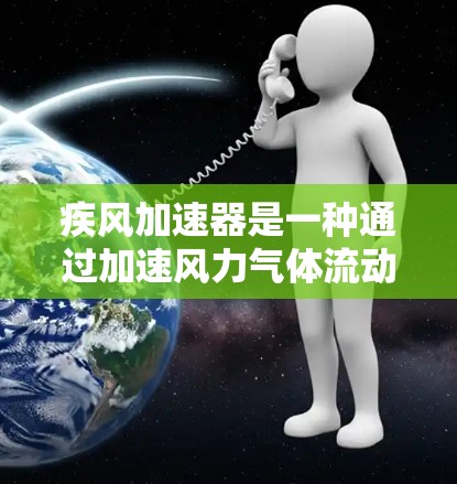 疾风加速器是一种通过加速风力气体流动的技术，利用弹性材料的变形实现风力的加速，从而产生更大的风力。以下是对该技术的详细分析