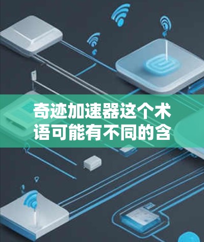奇迹加速器这个术语可能有不同的含义，具体取决于上下文。以下是一些可能的解释