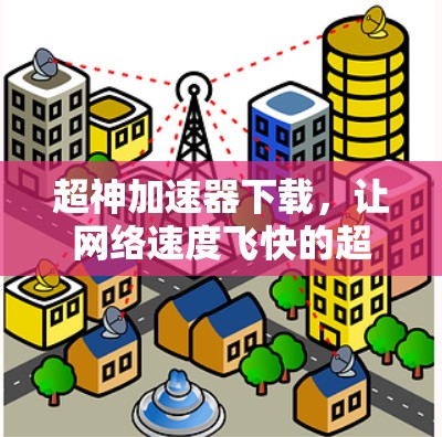 超神加速器下载，让网络速度飞快的超自然加速工具