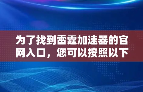 为了找到雷霆加速器的官网入口，您可以按照以下步骤进行
